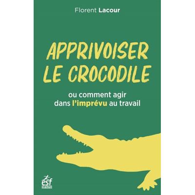 Esf Apprivoiser le crocodile ou comment agir dans l'imprévu au travail Esf Apprivoiser le crocodile ou comment agir dans l'imprévu au travail