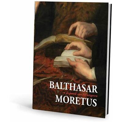 Bai Balthasar Moretus en de passie van het uitgeven Bai Balthasar Moretus en de passie van het uitgeven