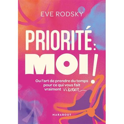 Marabout PRIORITE MOI OU L'ART DE PRENDRE DU TEMPS POUR CE QUI VOUS Marabout PRIORITE MOI OU L'ART DE PRENDRE DU TEMPS POUR CE QUI VOUS