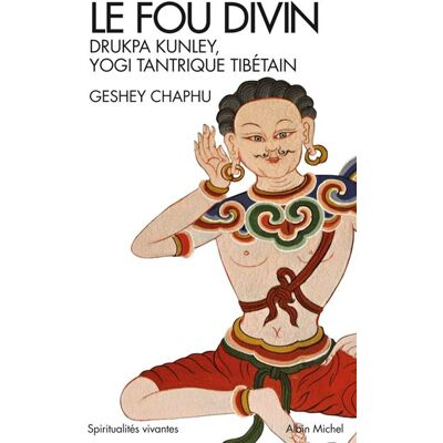 Albin Michel Le fou divin drukpa kunley yogi tantrique tibetain Albin Michel Le fou divin drukpa kunley yogi tantrique tibetain