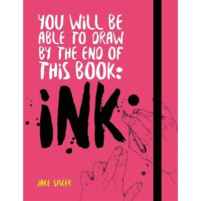 Ilex You Will Be Able to Draw by the End of this Book: Ink Ilex You Will Be Able to Draw by the End of this Book: Ink