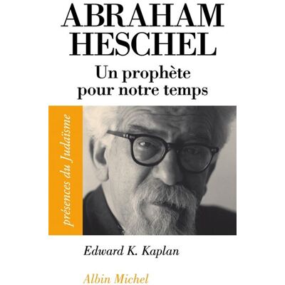 Albin Michel Abraham Joshua Heschel : 1907-1972, un prophète en son siècle Albin Michel Abraham Joshua Heschel : 1907-1972, un prophète en son siècle