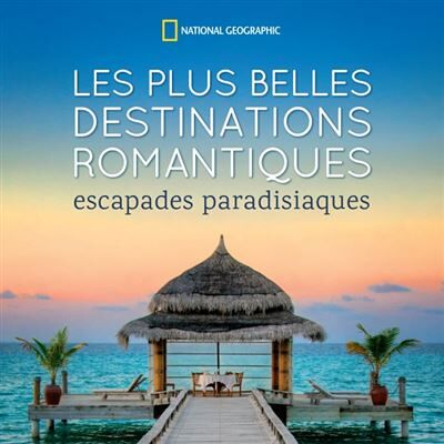National Geographic Les plus belles destinations romantiques National Geographic Les plus belles destinations romantiques