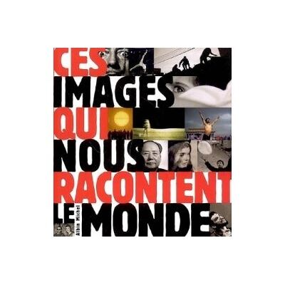 Albin Michel Ces images qui nous racontent le monde Albin Michel Ces images qui nous racontent le monde