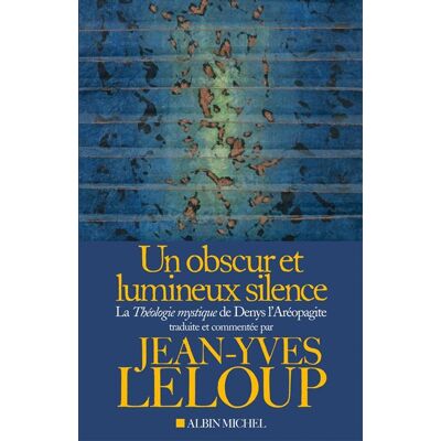 Albin Michel Un obscur et lumineux silence la theologie mystique de denys Albin Michel Un obscur et lumineux silence la theologie mystique de denys