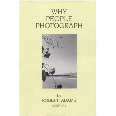 Aperture ADAMS ROBERT, WHY PEOPLE PHOTOGRAPH Aperture ADAMS ROBERT, WHY PEOPLE PHOTOGRAPH
