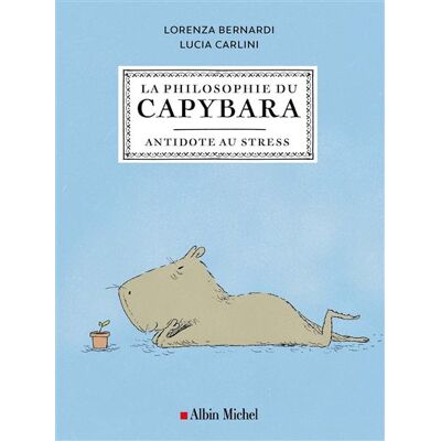 Albin Michel LA PHILOSOPHIE DU CAPYBARA ANTIDOTE AU STRESS Albin Michel LA PHILOSOPHIE DU CAPYBARA ANTIDOTE AU STRESS