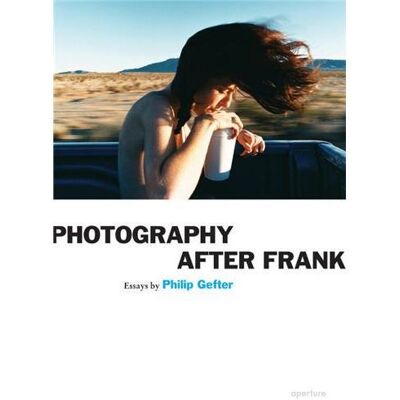 Aperture PHOTOGRAPH AFTER FRANK Aperture PHOTOGRAPH AFTER FRANK