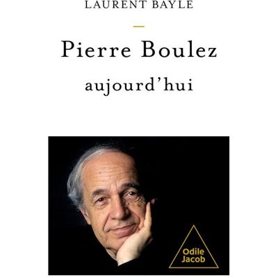 Odile Jacob PIERRE BOULEZ AUJOURD'HUI Odile Jacob PIERRE BOULEZ AUJOURD'HUI