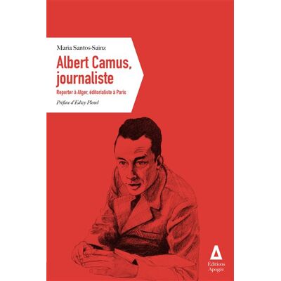 Apogee ALBERT CAMUS JOURNALISTE REPORTER A ALGER EDITORIALISTE Apogee ALBERT CAMUS JOURNALISTE REPORTER A ALGER EDITORIALISTE