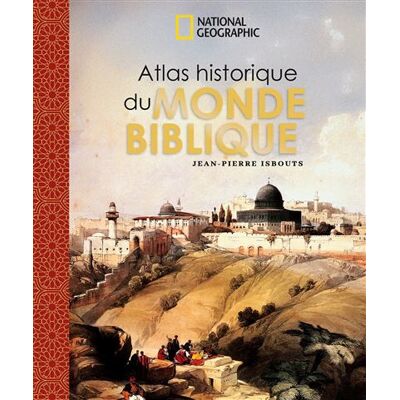 National Geographic ATLAS HISTORIQUE DU MONDE BIBLIQUE National Geographic ATLAS HISTORIQUE DU MONDE BIBLIQUE