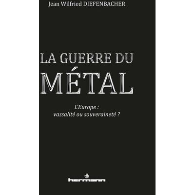 Hermann LA GUERRE DU METAL L'EUROPE DOIT CHOISIR VASSALITE OU Hermann LA GUERRE DU METAL L'EUROPE DOIT CHOISIR VASSALITE OU