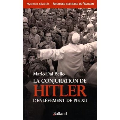 Balland La conjuration de hitler l enlevement de pie xii Balland La conjuration de hitler l enlevement de pie xii
