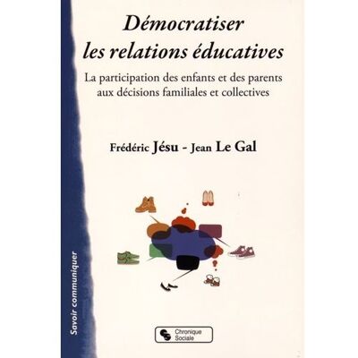 Chronique Sociale Démocratiser les relations éducatives la participation des enfants et des parents aux décisions familiales et collectives Chronique Sociale Démocratiser les relations éducatives la participation des enfants et des parents aux décisions familiales et collectives