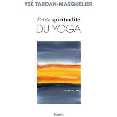 BAYARD Petite spiritualite du yoga BAYARD Petite spiritualite du yoga