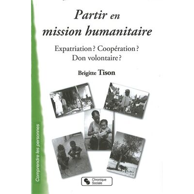 Chronique Sociale Partir en mission humanitaire expatriation ? Coopération ? Don volontaire ? Chronique Sociale Partir en mission humanitaire expatriation ? Coopération ? Don volontaire ?