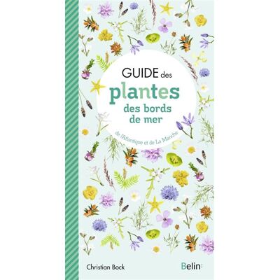 Belin Guide des plantes de bord de mer : Atlantique et Manche Belin Guide des plantes de bord de mer : Atlantique et Manche