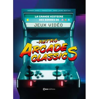 Casa ARCADE LA GRANDE HISTOIRE DES BORNES DE JEUX VIDEOS Casa ARCADE LA GRANDE HISTOIRE DES BORNES DE JEUX VIDEOS