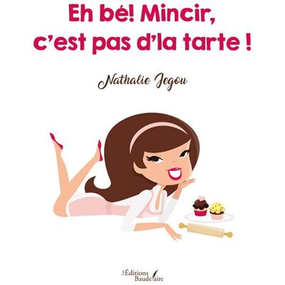 Baudelaire Eh bé! Mincir, c'est pas d'la tarte ! Baudelaire Eh bé! Mincir, c'est pas d'la tarte !