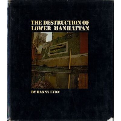 Aperture DANNY LYON:THE DESTRUCTION OF LOWER MANHATTAN Aperture DANNY LYON:THE DESTRUCTION OF LOWER MANHATTAN
