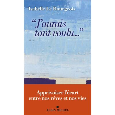 Albin Michel J'AURAIS TANT VOULU L'ECART ENTRE NOS REVES ET NOS VIES Albin Michel J'AURAIS TANT VOULU L'ECART ENTRE NOS REVES ET NOS VIES