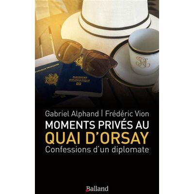 Balland Moments privés au Quai d'Orsay Balland Moments privés au Quai d'Orsay