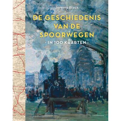 Treebooks Geschiedenis van de spoorwegen in 100 kaarten Treebooks Geschiedenis van de spoorwegen in 100 kaarten