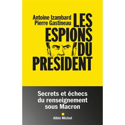Albin Michel LES ESPIONS DU PRESIDENT SECRET ET ECHEC DU RENSEIGNEMENT SO Albin Michel LES ESPIONS DU PRESIDENT SECRET ET ECHEC DU RENSEIGNEMENT SO