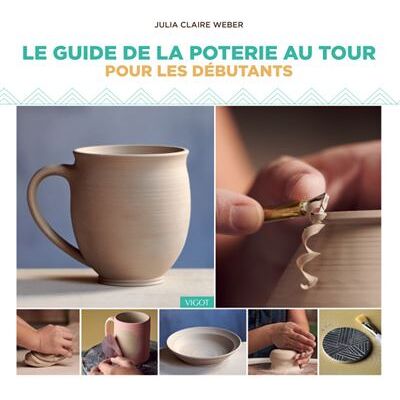 Vigot Guide de la poterie au tour pour les débutants Vigot Guide de la poterie au tour pour les débutants