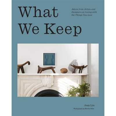 Abrams WHAT WE KEEP:ADVICE FROM ARTISTS AND DESIGNERS ON LIVING ON Abrams WHAT WE KEEP:ADVICE FROM ARTISTS AND DESIGNERS ON LIVING ON