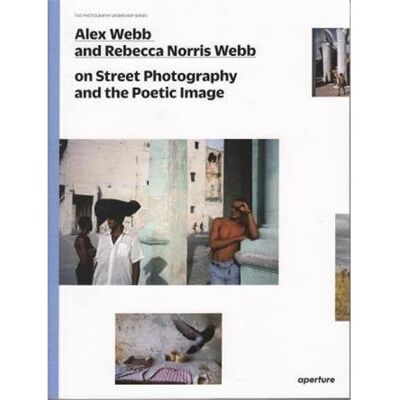 Aperture ALEX WEBB AND REBECCA NORRIS WEBB. ON STREET PHOTOGRAPHY AN Aperture ALEX WEBB AND REBECCA NORRIS WEBB. ON STREET PHOTOGRAPHY AN