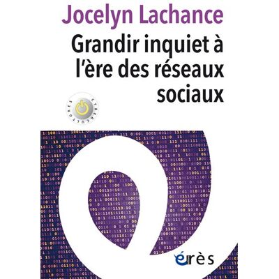 Eres GRANDIR INQUIET A L'ERE DES RESEAUX SOCIAUX Eres GRANDIR INQUIET A L'ERE DES RESEAUX SOCIAUX