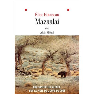 Albin Michel MAZAALAI AUX CONFINS DU SILENCE J'AI PISTE L'OURS DE GOBI Albin Michel MAZAALAI AUX CONFINS DU SILENCE J'AI PISTE L'OURS DE GOBI