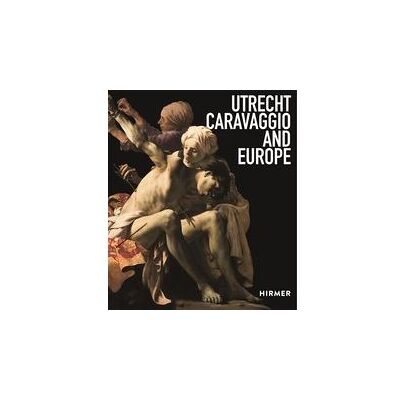 Hirmer Utrecht, Caravaggio and Europe Hirmer Utrecht, Caravaggio and Europe