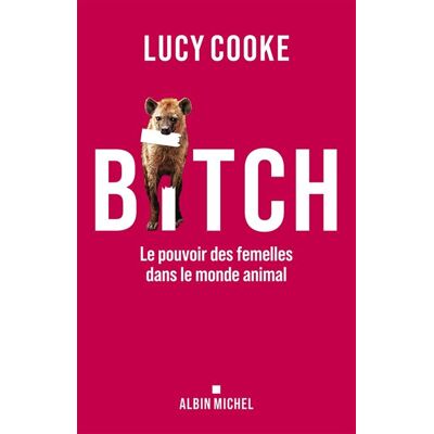 Albin Michel BITCH DU POUVOIR DES FEMELLES DANS LE MONDE ANIMAL Albin Michel BITCH DU POUVOIR DES FEMELLES DANS LE MONDE ANIMAL