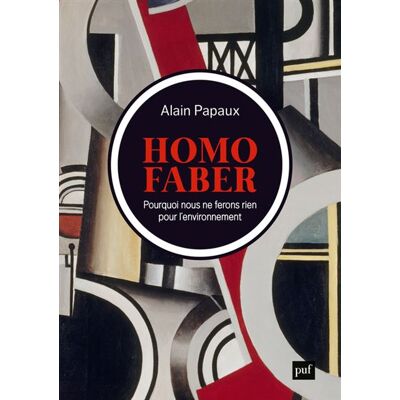 Puf HOMO FABER POURQUOI NOUS NE FERONS RIEN POUR L'ENVIRONNEMENT Puf HOMO FABER POURQUOI NOUS NE FERONS RIEN POUR L'ENVIRONNEMENT