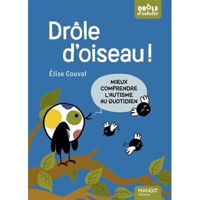 Mango DROLE D'OISEAU MIEUX COMPRENDRE L'AUTISME AU QUOTIDIEN Mango DROLE D'OISEAU MIEUX COMPRENDRE L'AUTISME AU QUOTIDIEN
