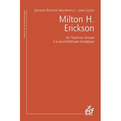 Esf Milton H. Erickson. De l'hypnose clinique à la psychothérapie stratégique Esf Milton H. Erickson. De l'hypnose clinique à la psychothérapie stratégique