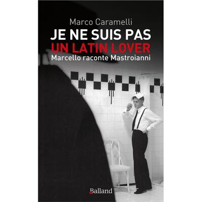 Balland JE NE SUIS PAS UN LATIN LOVER MARCELLO RACONTE MASTROIANNI Balland JE NE SUIS PAS UN LATIN LOVER MARCELLO RACONTE MASTROIANNI