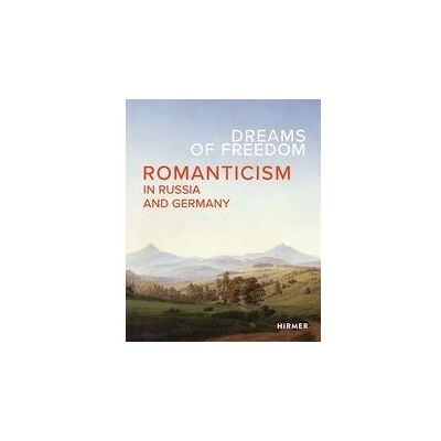 Hirmer Dreams of freedom romanticism in germany and russia Hirmer Dreams of freedom romanticism in germany and russia