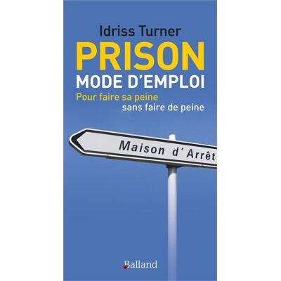 Balland PRISON MODE D'EMPLOI POUR FAIRE SA PEINE SANS FAIRE DE PEINE Balland PRISON MODE D'EMPLOI POUR FAIRE SA PEINE SANS FAIRE DE PEINE