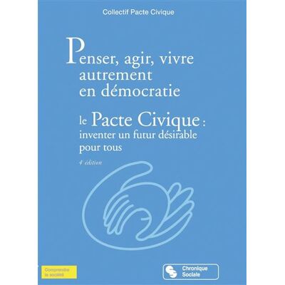 Chronique Sociale Penser, agir, vivre autrement en démocratie le pacte civique, inventer un futur désirable pour tous Chronique Sociale Penser, agir, vivre autrement en démocratie le pacte civique, inventer un futur désirable pour tous