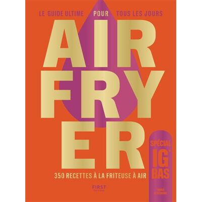 First LE GUIDE ULTIME AIRFRYER IG BAS 350 RECETTES SAVOUREUSES First LE GUIDE ULTIME AIRFRYER IG BAS 350 RECETTES SAVOUREUSES