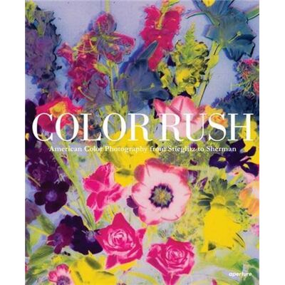 Aperture COLOR RUSH 75 YEARS OF COLOR PHOTOGRAPHY IN AMERICA Aperture COLOR RUSH 75 YEARS OF COLOR PHOTOGRAPHY IN AMERICA