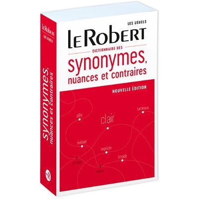 Le Robert DICTIONNAIRE DES SYNONYMES CONTRAIRES ET NUANCES Le Robert DICTIONNAIRE DES SYNONYMES CONTRAIRES ET NUANCES