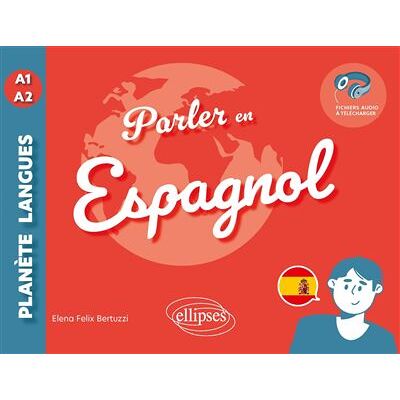 Ellipses PARLER EN ESPAGNOL A1-A2 (+ FICHIERS AUDIO) Ellipses PARLER EN ESPAGNOL A1-A2 (+ FICHIERS AUDIO)