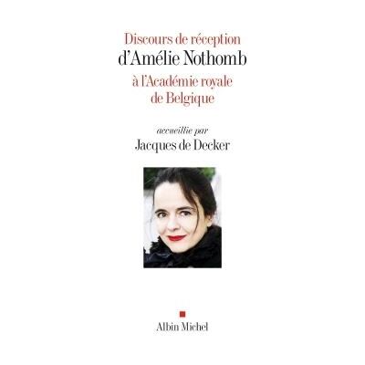 Albin Michel Discours de réception d'Amélie Nothomb à l'Académie royale de Belgique accueillie par Jacques de Decker Albin Michel Discours de réception d'Amélie Nothomb à l'Académie royale de Belgique accueillie par Jacques de Decker