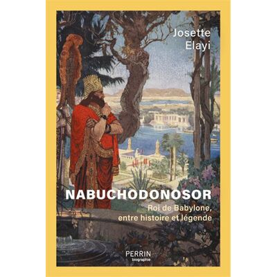 Perrin NABUCHODONOSOR ROI DE BABYLONE ENTRE HISTOIRE ET LEGENDE Perrin NABUCHODONOSOR ROI DE BABYLONE ENTRE HISTOIRE ET LEGENDE