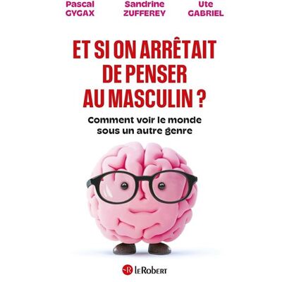 Le Robert ET SI ON ARRETAIT DE PENSER AU MASCULIN Le Robert ET SI ON ARRETAIT DE PENSER AU MASCULIN