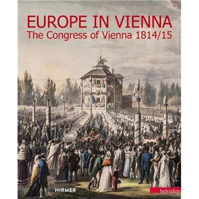 Hirmer EUROPE IN VIENNA, THE CONGRESS OF VIENNA 1814/15 Hirmer EUROPE IN VIENNA, THE CONGRESS OF VIENNA 1814/15